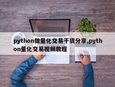 python做量化交易干货分享,python量化交易视频教程
