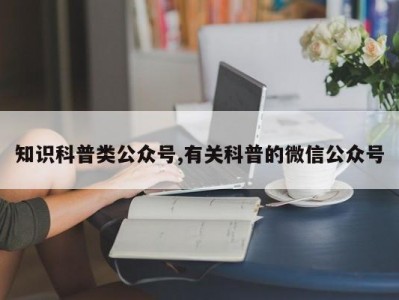 知识科普类公众号,有关科普的微信公众号
