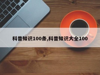 科普知识100条,科普知识大全100