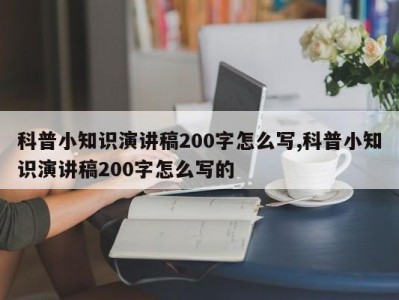 科普小知识演讲稿200字怎么写,科普小知识演讲稿200字怎么写的