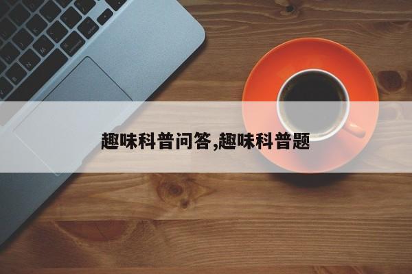 趣味科普问答,趣味科普题